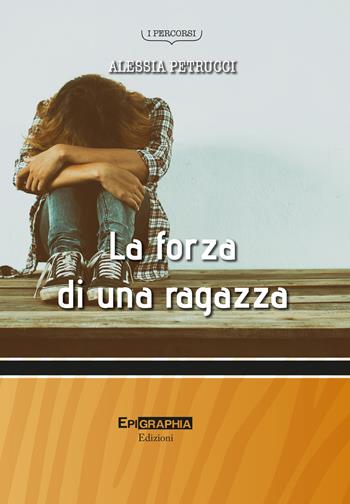 La forza di una ragazza. Nuova ediz. - Alessia Petrucci - Libro Epigraphia 2023, I percorsi | Libraccio.it
