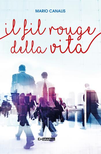Il fil rouge della vita. Nuova ediz. - Mario Canalis - Libro Epigraphia 2023, Historiae vitae | Libraccio.it