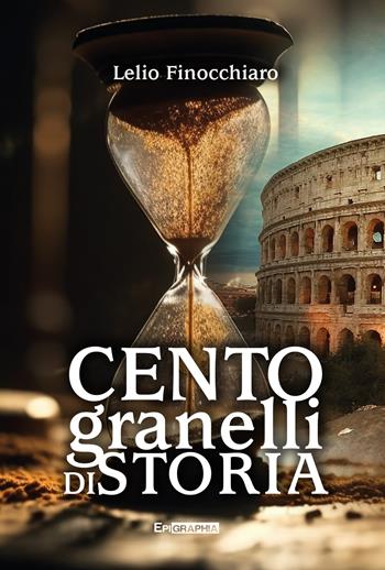 Cento granelli di storia - Lelio Finocchiaro - Libro Epigraphia 2023, Historiae vitae | Libraccio.it