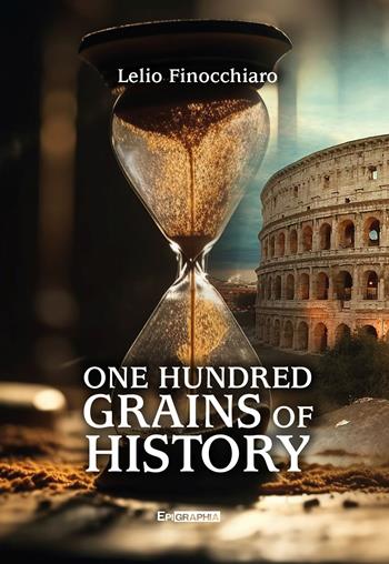 One hundred grains of history - Lelio Finocchiaro - Libro Epigraphia 2023 | Libraccio.it