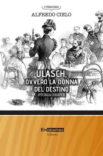 Ulasch, ovvero la donna del destino. Storia breve - Alfredo Cielo - Libro Epigraphia 2023, I percorsi | Libraccio.it