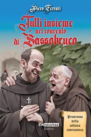 Tutti insieme nel convento di Sassobruco - Piero Ferrari - Libro Epigraphia 2023 | Libraccio.it