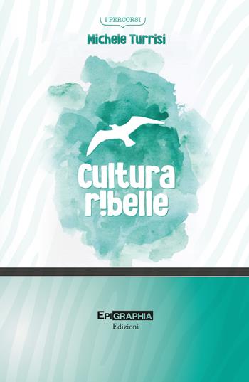 Cultura ribelle - Michele Turrisi - Libro Epigraphia 2023, I percorsi | Libraccio.it