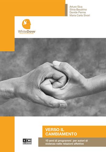Verso il cambiamento. 10 anni di programmi per autori di violenza nelle relazioni affettive - Arturo Sica, Silvia Baudrino, Davide Parma - Libro KC Edizioni 2021 | Libraccio.it