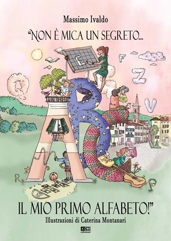 «Non è mica un segreto... Il mio primo alfabeto!». Ediz. illustrata - Massimo Ivaldo - Libro KC Edizioni 2021 | Libraccio.it