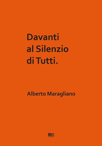 Davanti al silenzio di tutti - Alberto Maragliano - Libro KC Edizioni 2023 | Libraccio.it