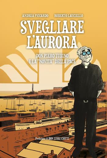 Svegliare l'aurora. Don Piero Tubino e la «novità» della pace - Andrea Piccardo - Libro KC Edizioni 2024 | Libraccio.it