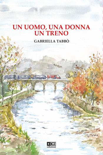 Un uomo, una donna un treno - Gabriella Tabbò - Libro KC Edizioni 2024 | Libraccio.it