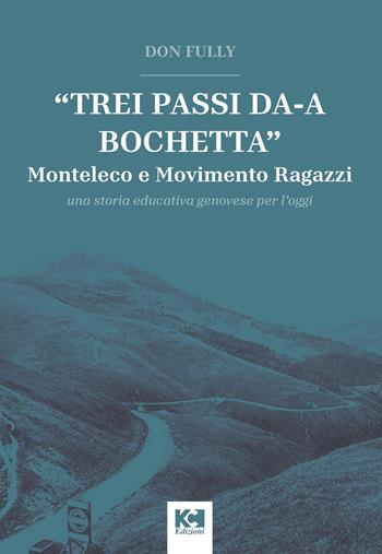«Trei passi da-a Bochetta». Monteleco e Movimento Ragazzi. Una storia educativa genovese per l'oggi - Fully Doragrossa - Libro KC Edizioni 2025 | Libraccio.it