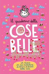 Il quaderno delle Cose Belle. Un diario in cui custodire il bello e il buono della vita