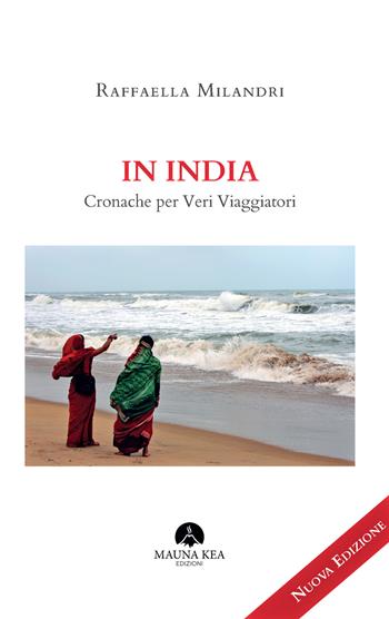 In India. Cronache per veri viaggiatori - Raffaella Milandri - Libro Mauna Kea 2019 | Libraccio.it