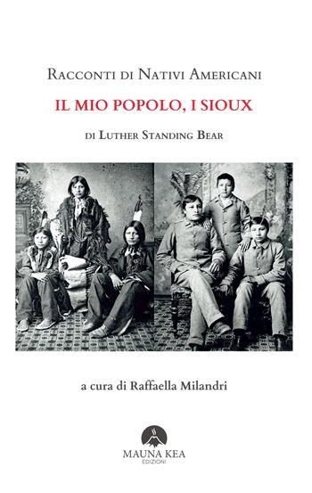 Racconti di nativi americani: il mio popolo, i Sioux - Luther Standing Bear - Libro Mauna Kea Edizioni 2022, Nativi americani | Libraccio.it