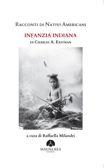 Racconti di nativi americani. Infanzia indiana. Ediz. integrale - Charles A. Eastman - Libro Mauna Kea Edizioni 2023, Nativi americani | Libraccio.it