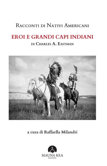 Racconti di nativi americani. Eroi e grandi capi indiani - Charles A. Eastman - Libro Mauna Kea 2023, Nativi americani | Libraccio.it