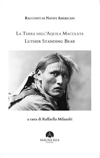 Racconti di nativi americani. La terra dell'aquila maculata - Luther Standing Bear - Libro Mauna Kea Edizioni 2023, Nativi americani | Libraccio.it