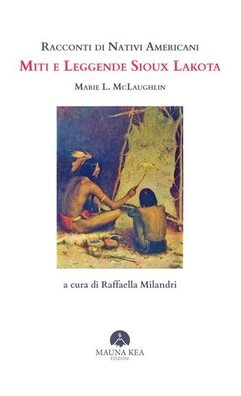 Racconti di nativi americani. Miti e leggende Sioux Lakota - Marie L. McLaughlin - Libro Mauna Kea Edizioni 2024, Nativi americani | Libraccio.it