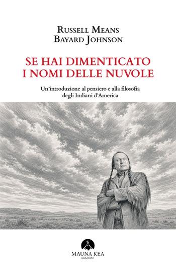 Se hai dimenticato i nomi delle nuvole. Un’introduzione al pensiero e alla filosofia degli Indiani d’America - Russell Means, Bayard Johnson - Libro Mauna Kea Edizioni 2026, Nativi americani | Libraccio.it