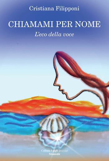 Chiamami per nome. L'eco della voce - Cristiana Filipponi - Libro Montedit 2019, I gigli | Libraccio.it