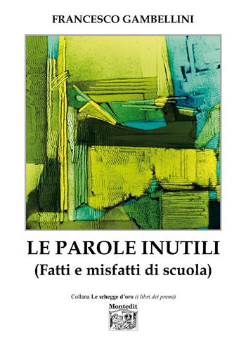 Le parole inutili (Fatti e misfatti di scuola) - Francesco Gambellini - Libro Montedit 2019, Le schegge d'oro (i libri dei premi) | Libraccio.it