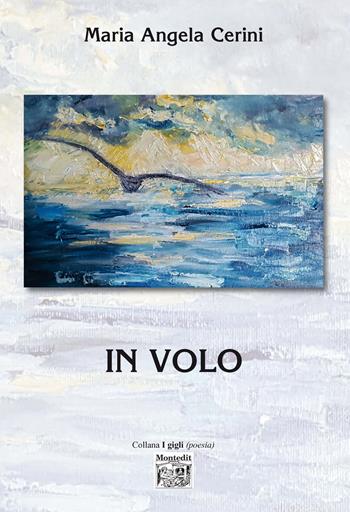 In volo - Maria Angela Cerini - Libro Montedit 2019, I gigli | Libraccio.it