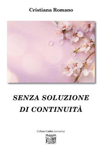 Senza soluzione di continuità - Cristiana Romano - Libro Montedit 2020, I salici | Libraccio.it