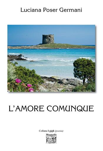 L' amore comunque - Luciana Poser Germani - Libro Montedit 2020, I gigli | Libraccio.it