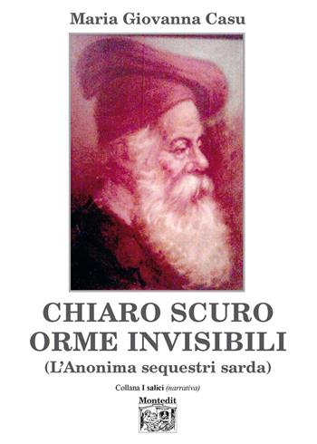 Chiaro scuro orme invisibili (l'Anonima sequestri sarda) - Maria Giovanna Casu - Libro Montedit 2020, I salici | Libraccio.it