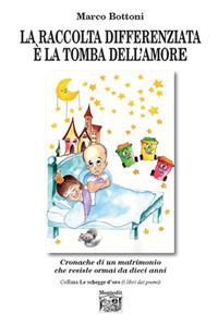 La raccolta differenziata è la tomba dell'amore. Cronache di un matrimonio che resiste ormai da dieci anni - Marco Bottoni - Libro Montedit 2020, Le schegge d'oro (i libri dei premi) | Libraccio.it