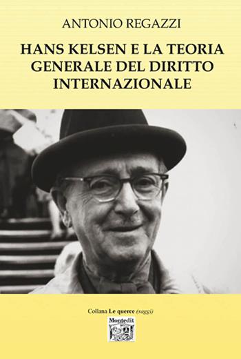 Hans Kelsen e la teoria generale del diritto internazionale - Antonio Regazzi - Libro Montedit 2020, Le querce. Saggi | Libraccio.it
