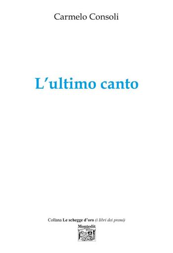 L' ultimo canto - Carmelo Consoli - Libro Montedit 2020, Le schegge d'oro (i libri dei premi) | Libraccio.it