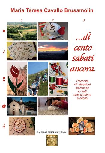 …Di cento sabati ancora. Raccolta di riflessioni personali su fatti, stati d'animo e ricordi - Maria Teresa Cavallo Brusamolin - Libro Montedit 2020, I salici | Libraccio.it