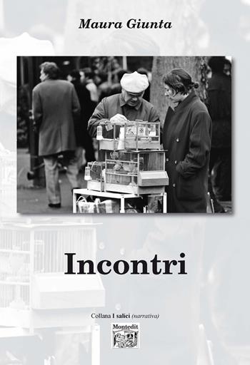Incontri - Maura Giunta - Libro Montedit 2020, I salici | Libraccio.it