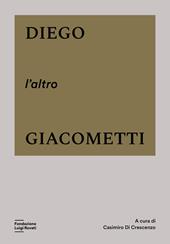 Diego, l'altro Giacometti. Ediz. a colori