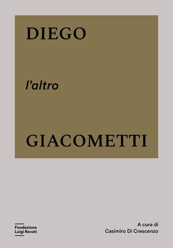 Diego, l'altro Giacometti. Ediz. a colori  - Libro Fondazione Luigi Rovati 2023, Cataloghi | Libraccio.it