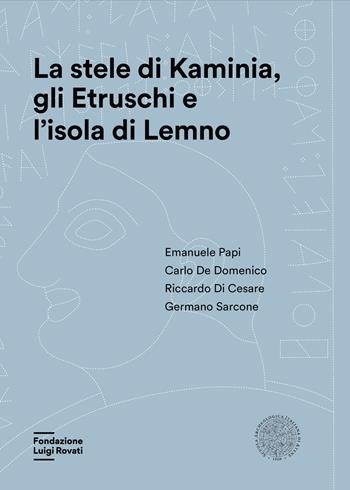 La stele di Kaminia, gli Etruschi e l'isola di Lemno - Emanuele Papi, Carlo De Domenico, Riccardo Di Cesare - Libro Fondazione Luigi Rovati 2023 | Libraccio.it