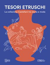 Tesori etruschi. La collezione Castellani tra storia e moda. Ediz. a colori