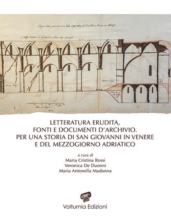 Letteratura erudita, fonti e documenti d'archivio. Per una storia di San Giovanni in Venere e del Mezzogiorno adriatico  - Libro Volturnia Edizioni 2020, Studi vulturnensi | Libraccio.it