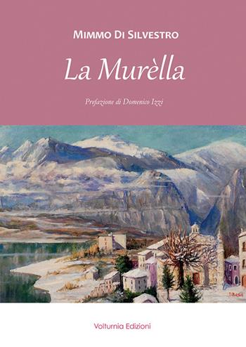La Murèlla. Personaggi e fatti avvenuti a Castel San Vincenzo e dintorni da fine Ottocento ai giorni nostri - Mimmo Di Silvestro - Libro Volturnia Edizioni 2020 | Libraccio.it