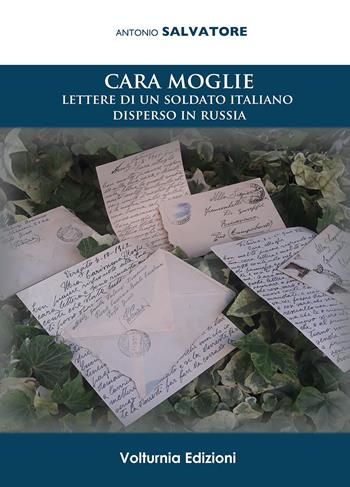 Cara moglie. Lettere di un soldato italiano disperso in Russia - Antonio Salvatore - Libro Volturnia Edizioni 2020, Studi molisani | Libraccio.it