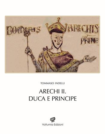 Arechi II. Duca e principe. Nuova ediz. - Tommaso Indelli - Libro Volturnia Edizioni 2024, Studi vulturnensi | Libraccio.it