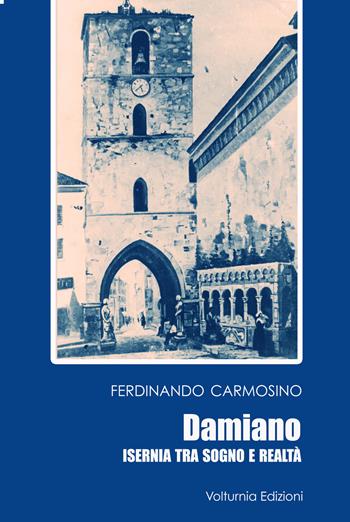 Damiano. Isernia tra sogno e realtà - Ferdinando Carmosino - Libro Volturnia Edizioni 2021 | Libraccio.it
