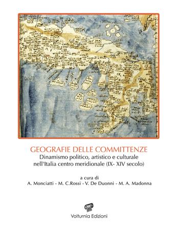 Geografie delle committenze. Dinamismo politico, artistico, e culturale nell'Italia centro meridionale (IX-XIV secolo)  - Libro Volturnia Edizioni 2021, Studi vulturnensi | Libraccio.it