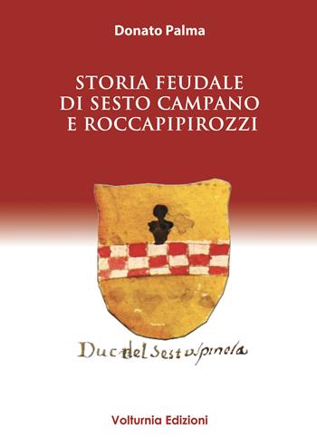 Storia feudale di Sesto Campano e Roccapipirozzi - Donato Palma - Libro Volturnia Edizioni 2021 | Libraccio.it