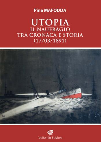 Utopia. Il naufragio tra cronaca e storia (17/03/1891) - Pina Mafodda - Libro Volturnia Edizioni 2021, Studi molisani | Libraccio.it