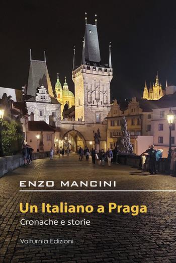 Un italiano a Praga. Cronache e storie - Enzo Mancini - Libro Volturnia Edizioni 2022 | Libraccio.it