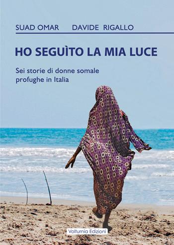 Ho seguito la mia luce. Sei storie di donne somale profughe in Italia - Omar Suad, Davide Rigallo - Libro Volturnia Edizioni 2022, Migrastorie | Libraccio.it