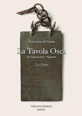 La tavola Osca di Capracotta/Agnone. La storia - Vincenzino Di Nardo - Libro Volturnia Edizioni 2022 | Libraccio.it