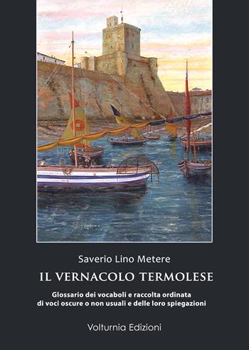 Il vernacolo termolese. Glossario dei vocaboli e raccolta di voci oscure o non usuali e delle loro spiegazioni - Lino Saverio Merere - Libro Volturnia Edizioni 2022 | Libraccio.it