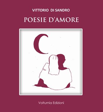 Poesie d'amore - Vittorio Di Sandro - Libro Volturnia Edizioni 2023 | Libraccio.it