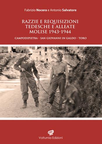 Razzie e requisizioni tedesche e alleate. Molise 1946-1944. Campodipietra-San Giovanni in Galdo-Toro - Fabrizio Nocera, Antonio Salvatore - Libro Volturnia Edizioni 2023, Studi molisani e del Mezzogiorno d'Italia | Libraccio.it